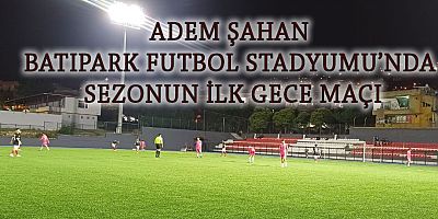 Adem Şahan Batıpark Futbol Stadyumu'nda Sezonun İlk Gece Maçı Oynandı