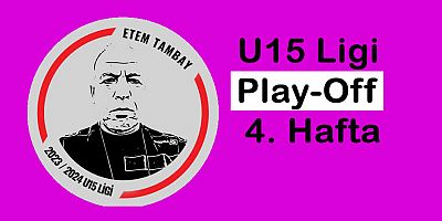 Etem Tambay U15 Ligi Play-Off 4. Hafta Maçları Pazar Günü Oynanandı - İşte Maçların sonuçları