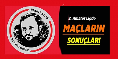 Mehmet Aslan 2. Amatör Lig 10. Hafta  oynandı! İşte sonuçlar