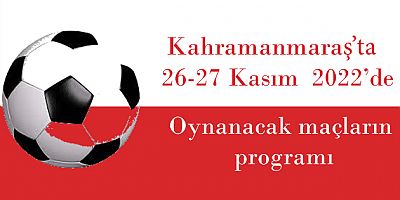 Kahramanmaraş'ta 26-27  Kasım tarihlerinde oynanacak maçların programı